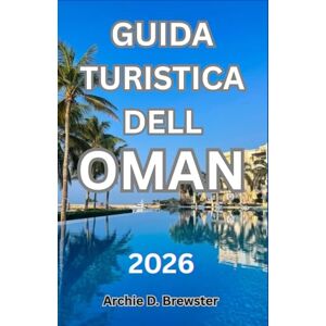 D. Brewster, Archie GUIDA TURISTICA DELL'OMAN 2026: Consigli essenziali per esplorare città storiche, meraviglie naturali e attrazioni culturali durante la tua avventura D. Brewster, Archie GUIDA TURISTICA DELL'OMAN 2026: Consigli essenziali per esplorare città storiche, meraviglie naturali e attrazioni culturali durante la tua avventura