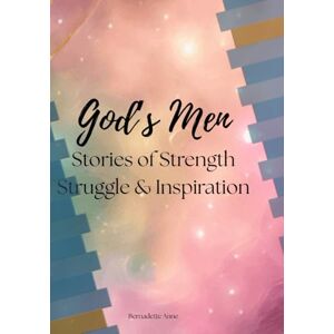 Anne, Bernadette God's Men: Stories of Strength Struggle & Inspiration Anne, Bernadette God's Men: Stories of Strength Struggle & Inspiration