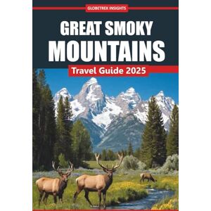 Insights, GlobeTrek Great Smoky Mountains Travel Guide 2025: Explore Scenic Trails, Wildlife, Local Culture, Outdoor Adventures, and Must-See Spots in the Smoky Mountains Insights, GlobeTrek Great Smoky Mountains Travel Guide 2025: Explore Scenic Trails, Wildlife, Local Culture, Outdoor Adventures, and Must-See Spots in the Smoky Mountains