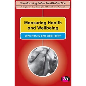 John Harvey Measuring Health and Wellbeing (Transforming Public Health Practice Series) John Harvey Measuring Health and Wellbeing (Transforming Public Health Practice Series)