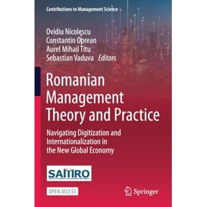 Romanian Management Theory and Practice: Navigating Digitization and Internationalization in the New Global Economy (Contributions to Management Science) Romanian Management Theory and Practice: Navigating Digitization and Internationalization in the New Global Economy (Contributions to Management Science)