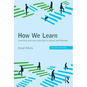 Illeris, Knud How We Learn: Learning and non-learning in school and beyond Illeris, Knud How We Learn: Learning and non-learning in school and beyond