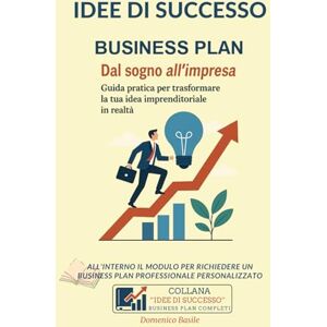 Basile, Domenico IDEE DI SUCCESSO Il Business Plan: Dal sogno all’impresa.: Guida pratica per trasformare la tua idea imprenditoriale in realtà (IDEE DI SUCCESSO BUSINESS PLAN PROFESSIONALI COMPLETI) Basile, Domenico IDEE DI SUCCESSO Il Business Plan: Dal sogno all’impresa.: Guida pratica per trasformare la tua idea imprenditoriale in realtà (IDEE DI SUCCESSO BUSINESS PLAN PROFESSIONALI COMPLETI)