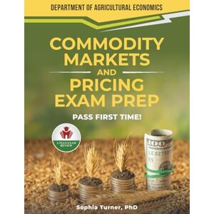 TURNER PHD, SOPHIA COMMODITY MARKETS AND PRICING EXAM PREP TURNER PHD, SOPHIA COMMODITY MARKETS AND PRICING EXAM PREP