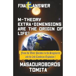 Tomita, Masaouroboros Final Answer : M-theory Extra-7D are the Origin of Life ! From the Water Paradox to the Singularity and the 2nd Cambrian Explosion ! Tomita, Masaouroboros Final Answer : M-theory Extra-7D are the Origin of Life ! From the Water Paradox to the Singularity and the 2nd Cambrian Explosion !