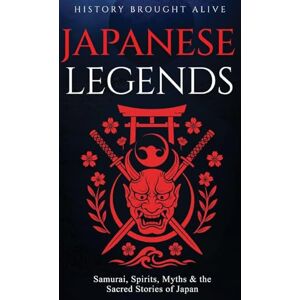 Alive, History Brought Japanese Legends: Samurai, Spirits, Myths & the Sacred Stories of Japan Alive, History Brought Japanese Legends: Samurai, Spirits, Myths & the Sacred Stories of Japan
