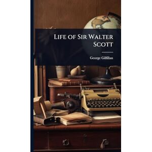 Gilfillan, George Life of Sir Walter Scott Gilfillan, George Life of Sir Walter Scott