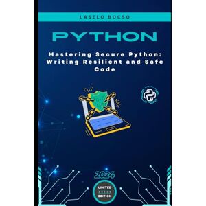 Bocso, Laszlo Mastering Secure Python: Writing Resilient and Safe Code (Micro Learning Python) Bocso, Laszlo Mastering Secure Python: Writing Resilient and Safe Code (Micro Learning Python)