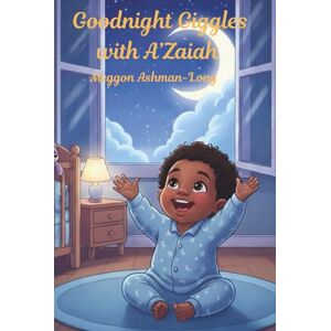 Ashman-Long, Meggon Goodnight Giggles with A’Zaiah: “A magical bedtime tradition created just for little dreamers.” Ashman-Long, Meggon Goodnight Giggles with A’Zaiah: “A magical bedtime tradition created just for little dreamers.”
