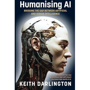 Darlington, Keith Humanising AI: Bridging the gap between Artificial and Human Intelligence Darlington, Keith Humanising AI: Bridging the gap between Artificial and Human Intelligence