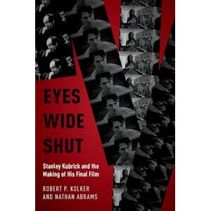 Kolker, Robert P. Eyes Wide Shut: Stanley Kubrick and the Making of His Final Film Kolker, Robert P. Eyes Wide Shut: Stanley Kubrick and the Making of His Final Film