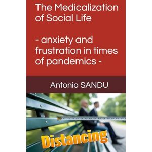 SANDU, Antonio The Medicalization of Social Life: anxiety and frustration in times of pandemics (BioMorality: Science meets Ethics) SANDU, Antonio The Medicalization of Social Life: anxiety and frustration in times of pandemics (BioMorality: Science meets Ethics)