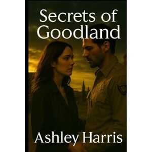 Harris, Ashley Secrets of Goodland: Secrets of Goodland: Goodland Series Book 2 Harris, Ashley Secrets of Goodland: Secrets of Goodland: Goodland Series Book 2