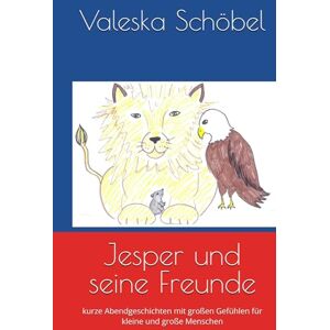 Schöbel, Valeska Jesper und seine Freunde: kurze Abendgeschichten mit großen Gefühlen für kleine und große Menschen Schöbel, Valeska Jesper und seine Freunde: kurze Abendgeschichten mit großen Gefühlen für kleine und große Menschen