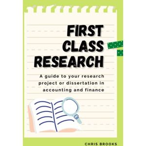 Brooks, Chris First Class Research: A guide to your research project or dissertation in accounting and finance Brooks, Chris First Class Research: A guide to your research project or dissertation in accounting and finance