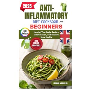 Marcellus, Leonard ANTI-INFLAMMATORY DIET COOKBOOK FOR BEGINNERS: Nourish Your Body, Reduce Inflammation, and Reclaim Your Health Marcellus, Leonard ANTI-INFLAMMATORY DIET COOKBOOK FOR BEGINNERS: Nourish Your Body, Reduce Inflammation, and Reclaim Your Health
