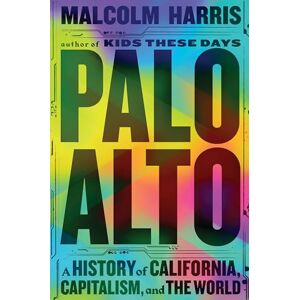 Harris, Malcolm Palo Alto: A History of California, Capitalism, and the World Harris, Malcolm Palo Alto: A History of California, Capitalism, and the World
