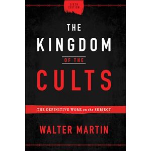 Walter Martin The Kingdom of the Cults: The Definitive Work on the Subject Walter Martin The Kingdom of the Cults: The Definitive Work on the Subject