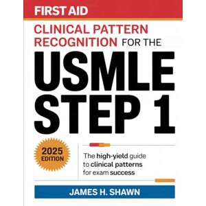 James H. Shawn First Aid Clinical Pattern Recognition for the USMLE Step 1: The High-Yield Guide to Clinical Patterns for Exam Success James H. Shawn First Aid Clinical Pattern Recognition for the USMLE Step 1: The High-Yield Guide to Clinical Patterns for Exam Success