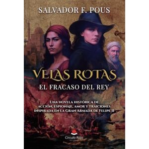 Pous, Salvador F. Velas rotas. El fracaso del rey. Una novela histórica de acción, espionaje, amor y traiciones inspirada en la Gran Armada de Felipe II Pous, Salvador F. Velas rotas. El fracaso del rey. Una novela histórica de acción, espionaje, amor y traiciones inspirada en la Gran Armada de Felipe II
