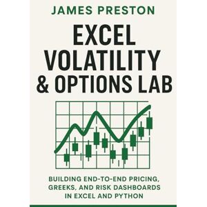 Preston, James Excel Volatility & Options Lab: Building End-to-End Pricing, Greeks, and Risk Dashboards in Excel and Python: Building Production-Ready Volatility ... ... with Excel, Python, and Real Market Data Preston, James Excel Volatility & Options Lab: Building End-to-End Pricing, Greeks, and Risk Dashboards in Excel and Python: Building Production-Ready Volatility ... ... with Excel, Python, and Real Market Data