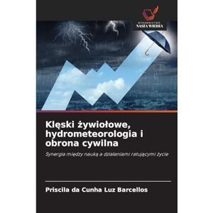 Luz Barcellos, Priscila Da Cunha Klęski żywiolowe, hydrometeorologia i obrona cywilna: Synergia mi¿dzy nauk¿ a dzia¿aniami ratuj¿cymi ¿ycie Luz Barcellos, Priscila Da Cunha Klęski żywiolowe, hydrometeorologia i obrona cywilna: Synergia mi¿dzy nauk¿ a dzia¿aniami ratuj¿cymi ¿ycie