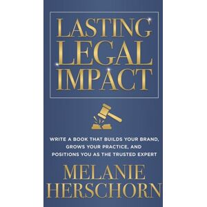 Herschorn, Melanie Lasting Legal Impact: Write a Book That Builds Your Brand, Grows Your Practice, and Positions You as the Trusted Expert Herschorn, Melanie Lasting Legal Impact: Write a Book That Builds Your Brand, Grows Your Practice, and Positions You as the Trusted Expert