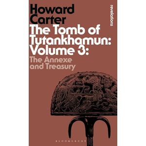 Carter, Howard Tomb of Tutankhamun: Volume 3, The: The Annexe and Treasury (Bloomsbury Revelations) Carter, Howard Tomb of Tutankhamun: Volume 3, The: The Annexe and Treasury (Bloomsbury Revelations)