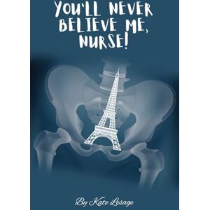 Lesage, Kate You'll Never Believe Me, Nurse! Lesage, Kate You'll Never Believe Me, Nurse!