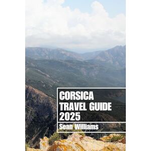 Williams, Sean CORSICA TRAVEL GUIDE 2025: Discover Corsica’s Neighborhoods, Accommodations, Attractions and Activities. Practical Tips and Local Insights Williams, Sean CORSICA TRAVEL GUIDE 2025: Discover Corsica’s Neighborhoods, Accommodations, Attractions and Activities. Practical Tips and Local Insights