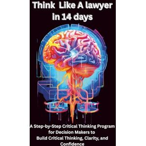sterling, T.M. Think Like a Lawyer in 14 Days: A Step-by-Step Critical Thinking Program for Decision Makers to Build Critical Thinking, Clarity, and Confidence.perfect for teens, adults,parents,teachers> sterling, T.M. Think Like a Lawyer in 14 Days: A Step-by-Step Critical Thinking Program for Decision Makers to Build Critical Thinking, Clarity, and Confidence.perfect for teens, adults,parents,teachers>