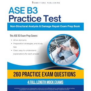 Publishing, Ambitionz ASE B3 Practice Test: Your ASE B3 Non-Structural Analysis & Damage Repair Exam Prep with 260 Practice Questions, 4 Full-Length Mock Exams, and Clear Answer Explanations for Certification Success Publishing, Ambitionz ASE B3 Practice Test: Your ASE B3 Non-Structural Analysis & Damage Repair Exam Prep with 260 Practice Questions, 4 Full-Length Mock Exams, and Clear Answer Explanations for Certification Success