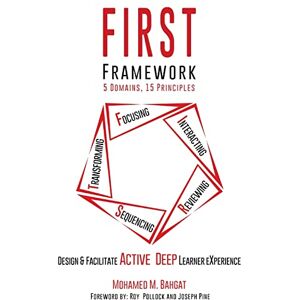 Bahgat, Mohamed FIRST Framework, 5 Domains 15 Principles: Design & Facilitate Active Deep Learner eXperience: Volume 1 Bahgat, Mohamed FIRST Framework, 5 Domains 15 Principles: Design & Facilitate Active Deep Learner eXperience: Volume 1