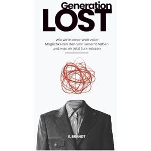 Brandt Generation Lost: Wie wir in einer Welt voller Möglichkeiten den Sinn verlernt haben und was wir jetzt tun müssen Brandt Generation Lost: Wie wir in einer Welt voller Möglichkeiten den Sinn verlernt haben und was wir jetzt tun müssen