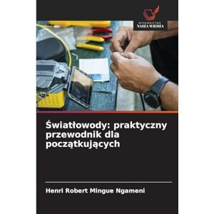 Mingue Ngameni, Henri Robert Światlowody: praktyczny przewodnik dla początkujących Mingue Ngameni, Henri Robert Światlowody: praktyczny przewodnik dla początkujących
