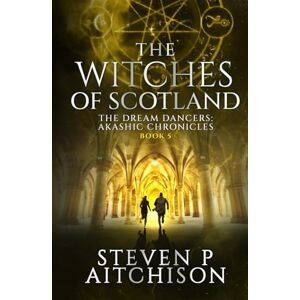 Aitchison, Steven P The Witches of Scotland: The Dream Dancers: Akashic Chronicles Book 5 (The Witches of Scotland An Urban Fantasy of Magick and Mystery in Modern Scotland) Aitchison, Steven P The Witches of Scotland: The Dream Dancers: Akashic Chronicles Book 5 (The Witches of Scotland An Urban Fantasy of Magick and Mystery in Modern Scotland)