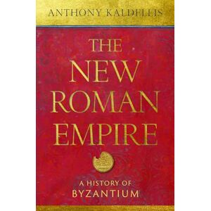 Kaldellis, Anthony The New Roman Empire: A History of Byzantium Kaldellis, Anthony The New Roman Empire: A History of Byzantium