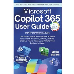 WEALTHON, MARTINS MICROSOFT COPILOT 365 USER GUIDE: The Ultimate Manual with Illustration to Master Excel, Word, PowerPoint, Outlook, OneNote, OneDrive, Teams, Access, ... Beginner to Expert (MARTINS WEALTHON BOOKS) WEALTHON, MARTINS MICROSOFT COPILOT 365 USER GUIDE: The Ultimate Manual with Illustration to Master Excel, Word, PowerPoint, Outlook, OneNote, OneDrive, Teams, Access, ... Beginner to Expert (MARTINS WEALTHON BOOKS)