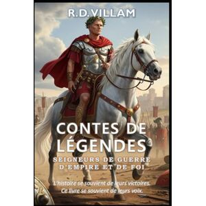 Villam, R.D. Contes de Légendes : Seigneurs de guerre d'empire et de foi: 20 récits à la première personne d'anciens commandants, bâtisseurs d'empires et conquérants légendaires Villam, R.D. Contes de Légendes : Seigneurs de guerre d'empire et de foi: 20 récits à la première personne d'anciens commandants, bâtisseurs d'empires et conquérants légendaires