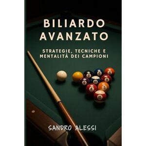 Alessi Biliardo Avanzato: Strategie, tecniche e mentalità dei campioni (Manuali completi di biliardo: tecniche, strategie e consigli pratici per principianti, intermedi e giocatori avanzati) Alessi Biliardo Avanzato: Strategie, tecniche e mentalità dei campioni (Manuali completi di biliardo: tecniche, strategie e consigli pratici per principianti, intermedi e giocatori avanzati)