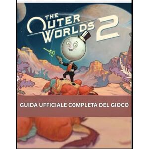 Arango, William M. The Outer Worlds 2: Guida ufficiale completa del gioco: Manuale del conflitto di Arcadia: creazione dei personaggi, lealtà dei compagni, guerre tra fazioni e guida completa alla missione Arango, William M. The Outer Worlds 2: Guida ufficiale completa del gioco: Manuale del conflitto di Arcadia: creazione dei personaggi, lealtà dei compagni, guerre tra fazioni e guida completa alla missione