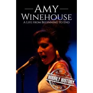 History, Hourly Amy Winehouse: A Life from Beginning to End (Biographies of Musicians) History, Hourly Amy Winehouse: A Life from Beginning to End (Biographies of Musicians)
