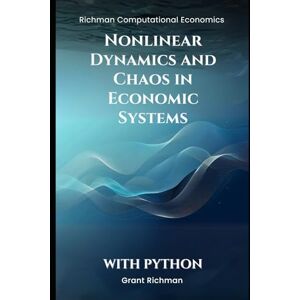 Richman, Grant Nonlinear Dynamics and Chaos in Economic Systems: With Python (Richman Computational Economics) Richman, Grant Nonlinear Dynamics and Chaos in Economic Systems: With Python (Richman Computational Economics)