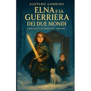 Gambino, Gaetano Elna e la Guerriera dei Due MondI: I Racconti di Frejlund Gambino, Gaetano Elna e la Guerriera dei Due MondI: I Racconti di Frejlund