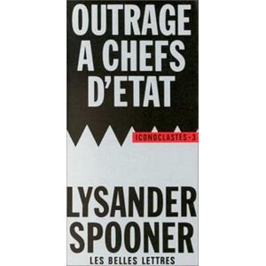 Spooner, Lysander Outrage a Chefs d'Etat: Suivi de Le Droit Naturel (Iconoclastes) Spooner, Lysander Outrage a Chefs d'Etat: Suivi de Le Droit Naturel (Iconoclastes)