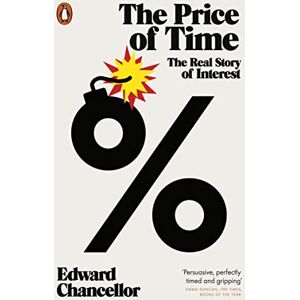 Chancellor, Edward The Price of Time: The Real Story of Interest Chancellor, Edward The Price of Time: The Real Story of Interest