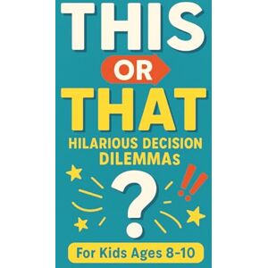 Tickle, Jamie This or That Hilarious Decision Dilemmas: Would You Rather-Style Game Book for Kids Ages 8–10 95+ Funny Scenarios with Silly Twists for Reading Practice & Family Laughs Tickle, Jamie This or That Hilarious Decision Dilemmas: Would You Rather-Style Game Book for Kids Ages 8–10 95+ Funny Scenarios with Silly Twists for Reading Practice & Family Laughs