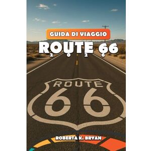 BRYAN, ROBERTA K. GUIDA DI VIAGGIO ROUTE 66 2026: Esplora la Mother Road americana con consigli da esperti, mappe dettagliate, pianificazione del budget e itinerari ... ristoranti classici e luoghi fotografici. BRYAN, ROBERTA K. GUIDA DI VIAGGIO ROUTE 66 2026: Esplora la Mother Road americana con consigli da esperti, mappe dettagliate, pianificazione del budget e itinerari ... ristoranti classici e luoghi fotografici.