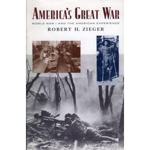 Zieger, Robert H. America's Great War: World War I and the American Experience (Critical Issues in History) (Critical Issues in American History) Zieger, Robert H. America's Great War: World War I and the American Experience (Critical Issues in History) (Critical Issues in American History)