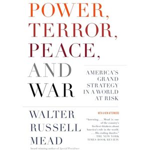 Mead, Walter Russell Power, Terror, Peace, and War: America's Grand Strategy in a World at Risk Mead, Walter Russell Power, Terror, Peace, and War: America's Grand Strategy in a World at Risk